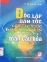 Độc lập dân tộc của các nước đang phát triển trong xu thế toàn cầu hóa / Thái Văn Long