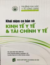 Khái niệm cơ bản về kinh tế y tế & Tài chính y tế / Vũ Xuân Phú