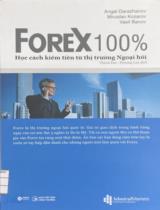 Forex 100% : Học cách kiếm tiền từ thị trường ngoại hối / Angel Darazhanov, Miroslav Kozarov, Vasil Banov; Thành Đạt dịch,.