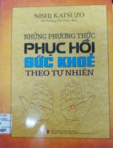 Những phương thức phục hồi sức khỏe theo tự nhiên / Nishi Katsuzo; Trương Thị Thảo