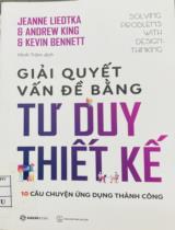 Giải quyết qấn đề bằng tư duy thiết kế : Solving Problem with design thinking / Jeanne Liedtka, Andrew King; Minh Trâm dịch,..