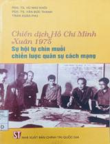 Chiến dịch Hồ Chí Minh Xuân1975: Sự hội tụ chín muồi chiến lược quân sự cách mạng / Vũ Như Khói, Văn Đức Thanh, Trần Xuân Phú