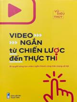 Video ngắn Từ chiến lược đến thực thi: Bí quyết sáng tạo video ngắn thành công trên mạng xã hội / Vũ Diệu Thuý