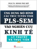 Ứng Dụng Mô Hình Cấu Trúc Tuyến Tính PLS-SEM Vào Nghiên Cứu Kinh Tế Lý Thuyết Và Thực Tiễn / PGS TS Đinh Phi Hồ