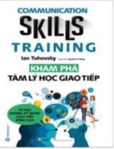 Communication Skills Training = Khám phá tâm lý học giao tiếp : tự học những kỹ năng giao tiếp đỉnh cao / Ian Tuhovsky ; Nguyễn Tư Thắng dịch